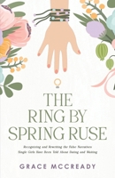 The Ring by Spring Ruse: Recognizing and Rewriting the False Narratives Single Girls Have Been Told About Dating and Waiting B0GXSJ1NCK Book Cover