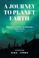 A Journey to Planet Earth Book 2: Short love stories and messages from Lucifer 1773704850 Book Cover