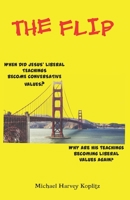 The Flip: WHEN DID JESUS' LIBERAL TEACHINGS BECOME CONVERSATIVE VALUES?: Why are his teachings becoming liberal values again? B08Q73NMW9 Book Cover