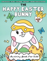 The Happy Easter Bunny Activity Book For Kids Ages 4+: Fun Easter Holiday Mazes, Word Search, Coloring, Scissor Skill Activities and More B08WJZD9BJ Book Cover