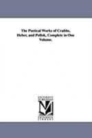 The Poetical Works of Crabbe, Heber and Pollok: Complete in One Volume 1425561519 Book Cover