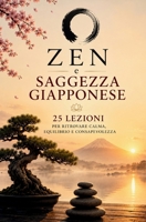 Zen e Saggezza Giapponese: 25 lezioni per ritrovare calma, equilibrio e consapevolezza (Italian Edition) B0H78LCNVS Book Cover