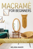 Macramè for beginners: The Complete Guide to Learn How to Make your First projects with Macramè, With All Techniques and Patterns you Need to Decorate your Home. B096W2D74D Book Cover
