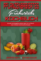 Pflanzenbasiertes Fr�hst�cks-Kochbuch: Schnelle Und Budgetfreundliche Ideen F�r Ihr Pflanzliches Fr�hst�ck Und Smoothie-Rezepte (Plant Based Breakfast Cookbook) 1802411216 Book Cover