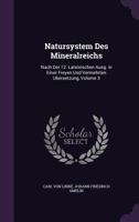 Natursystem Des Mineralreichs: Nach Der 12. Lateinischen Ausg. in Einer Freyen Und Vermehrten Ubersetzung, Volume 3 1357830114 Book Cover