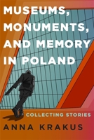 Museums, Monuments, and Memory in Poland : Collecting Stories 1648251293 Book Cover