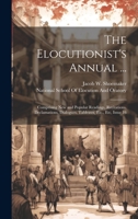 The Elocutionist's Annual ...: Comprising New and Popular Readings, Recitations, Declamations, Dialogues, Tableaux, Etc., Etc, Issue 16 1021105929 Book Cover