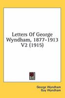 Letters Of George Wyndham, 1877-1913 V2 1164205749 Book Cover