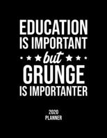 Education Is Important But Grunge Is Importanter 2020 Planner: Grunge Fan 2020 Calendar, Funny Design, 2020 Planner for Grunge Lover, Christmas Gift for Grunge Lover 1677109734 Book Cover