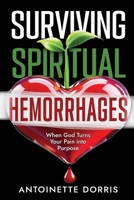Surviving Spiritual Hemorrhages: When God Turns Your Pain into Purpose 1562296566 Book Cover