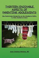 Thirteen Enjoyable Aspects of Parenting Adolescents: One Pediatrician's Perspective on Our Greatest of Gifts, in Their Hardest of Years 1439270309 Book Cover