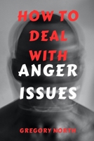 HOW TO DEAL WITH ANGER ISSUES: Discover How to Calm Your Emotions; Learn How to Control Anger, emotions and Reduce Stress B0CSG4DHWV Book Cover