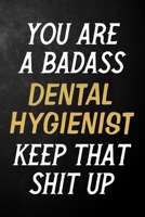 You Are A Badass Dental Hygienist Keep That Shit Up: Dental Hygienist Journal / Notebook / Appreciation Gift / Alternative To a Card For Dental Hygienists ( 6 x 9 -120 Blank Lined Pages ) 1700705695 Book Cover