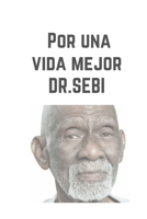 por una vida mejor dr.sebi: El primer libro, traducido a todos los idiomas, por el Dr. Sebi, para el tratamiento de todas las enfermedades con suplementos nutricionales. B091LKBZJ3 Book Cover