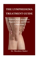 THE LYMPHEDEMA TREATMENT GUIDE: Evidence-Based Strategies to Diagnose, Treat, and Prevent Lymphedema B0DSPV2NXH Book Cover