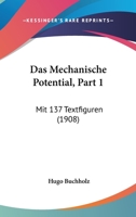 Das Mechanische Potential, Part 1: Mit 137 Textfiguren (1908) 1166790673 Book Cover