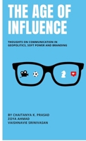 The Age of Influence: Thoughts on communication in geopolitics, soft power and branding B0FHQRT1S3 Book Cover