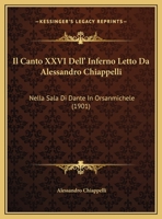 Il Canto XXVI Dell' Inferno Letto Da Alessandro Chiappelli: Nella Sala Di Dante In Orsanmichele (1901) 1169585213 Book Cover