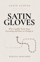 Satin Gloves: Why Capable Teens Stop Executing and How to Change It B0GWSFYV9S Book Cover