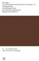 Grundfragen Einer Betriebswirtschaftlichen Organisationstheorie: Eine Analyse Der Beziehungen Zwischen Unternehmerischer Zielsetzung, Entscheidungsprozess Und Organisationsstruktur 3663017168 Book Cover