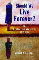Should We Live Forever?  The Ethical Ambiguities of Aging 080286869X Book Cover