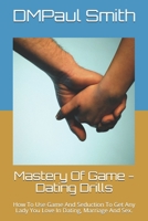 Mastery Of Game - Dating Drills: How To Use Game And Seduction To Get Any Lady You Love In Dating, Marriage And Sex. B08SGWNDF7 Book Cover