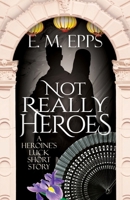 Not Really Heroes: A Fantasy Short Story (A Heroine's Luck) 1964571081 Book Cover