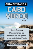 GUÍA DE VIAJE A CABO VERDE 2024: Island Odyssey: Descubriendo los secretos de las gemas ocultas de Cabo Verde (Spanish Edition) B0CTK995YX Book Cover