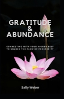 Gratitude & Abundance: Connecting with your higher self to unlock the flow of prosperity B0DPYCQKBM Book Cover