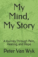 My Mind, My Story: A Journey Through Pain, Healing, and Hope B0GP1GWJ8H Book Cover