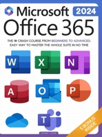 Microsoft Office 365 For Beginners: The 1# Crash Course From Beginners To Advanced. Easy Way to Master The Whole Suite in no Time Excel, Word, PowerPo 1962048020 Book Cover