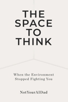 The Space to Think: When the Environment Stopped Fighting You B0GDZPY55W Book Cover