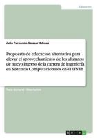 Propuesta de Educaci�n Alternativa Para Elevar El Aprovechamiento de Los Alumnos de Nuevo Ingreso de la Carrera de Ingenier�a En Sistemas Computacionales En El Itstb 3656548641 Book Cover