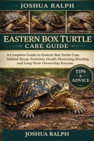EASTERN BOX TURTLE CARE GUIDE: A Complete Guide to Eastern Box Turtle Care, Habitat Setup, Nutrition, Health Monitoring, Breeding, and Long-Term Ownership Success B0GHS7KJZ2 Book Cover