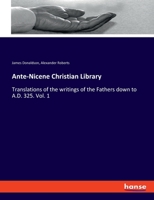 Ante-Nicene Christian Library: Translations of the writings of the Fathers down to A.D. 325. Vol. 1 3348050790 Book Cover
