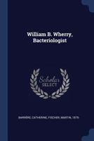 William B. Wherry, Bacteriologist 1377033511 Book Cover