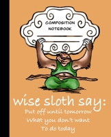 Wise Sloth Says: Put Off Until Tomorrow What You Don't Want To Do Today 1697452914 Book Cover