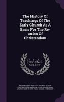 The History Of Teachings Of The Early Church As A Basis For The Re-union Of Christendom 1666762385 Book Cover