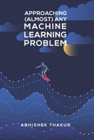 Approaching (Almost) Any Machine Learning Problem 8269211508 Book Cover