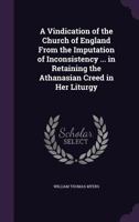A Vindication of the Church of England From the Imputation of Inconsistency ... in Retaining the Athanasian Creed in Her Liturgy 1358468192 Book Cover