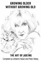 Growing Older Without Growing Old: The Art of Ageing 0595382614 Book Cover