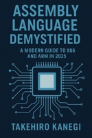 Assembly Language Demystified: A Modern Guide to x86 and ARM in 2025: Understand, Optimize, and Reverse Engineer Code with Low-Level Precision B0F7Y5Z6NP Book Cover