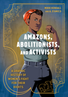 Amazons, Abolitionists, and Activists: A Graphic History of Women's Fight for Their Rights 0399581790 Book Cover