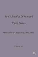 Youth, Popular Culture and Moral Panics: Penny Gaffs to Gangsta Rap, 1830-1996 0312213956 Book Cover