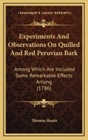 Experiments And Observations On Quilled And Red Peruvian Bark: Among Which Are Included Some Remarkable Effects Arising 1104746387 Book Cover