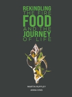 Rekindling the Fire: Food and The Journey of Life 1398447374 Book Cover