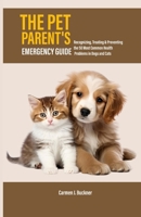 THE PET PARENT'S EMERGENCY GUIDE: Recognizing, Treating & Preventing the 50 Most Common Health Problems in Dogs and Cats B0FDL68VJG Book Cover