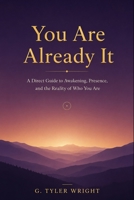 You Are Already It: A Direct Guide to Awakening, Presence, and the Reality of Who You Are B0H5FM4JFN Book Cover