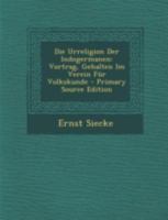Die Urreligion Der Indogermanen: Vortrag, Gehalten Im Verein F�r Volkskunde (Classic Reprint) B0BQCCYQJV Book Cover