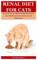 Renal Diet For Cats: Renal Diet For Cats: Effective Natural Remedies For Cats, With Kidney Disease Anxiety, Pain And Inflammations B08LZ66VDR Book Cover